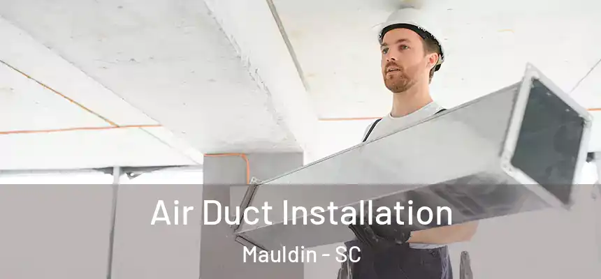 Air Duct Installation Mauldin - SC