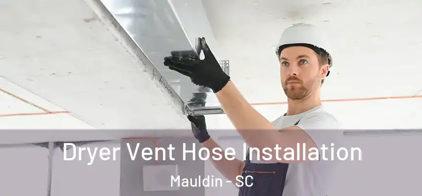 Dryer Vent Hose Installation Mauldin - SC