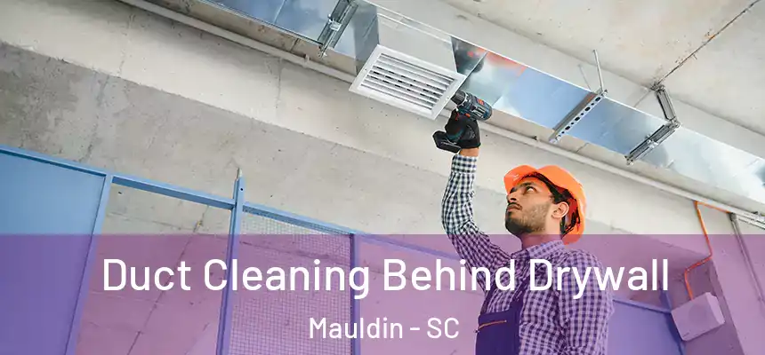 Duct Cleaning Behind Drywall Mauldin - SC