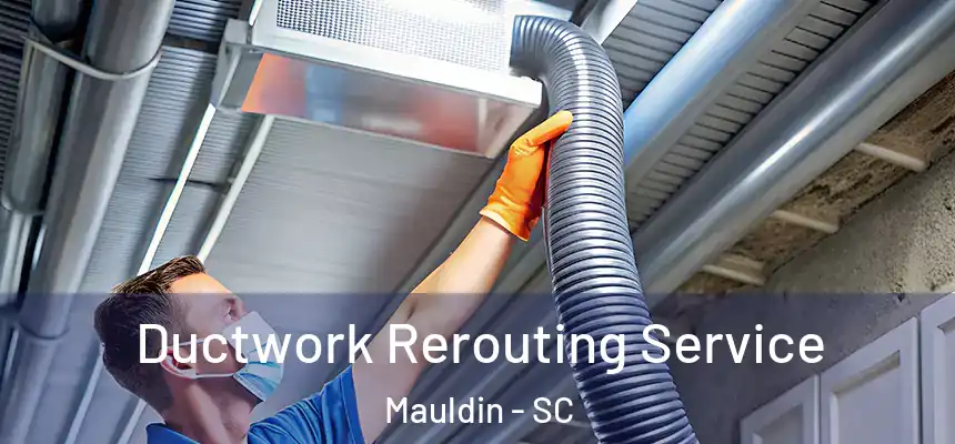 Ductwork Rerouting Service Mauldin - SC