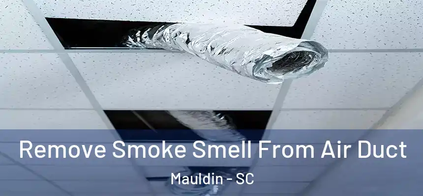  Remove Smoke Smell From Air Duct Mauldin - SC