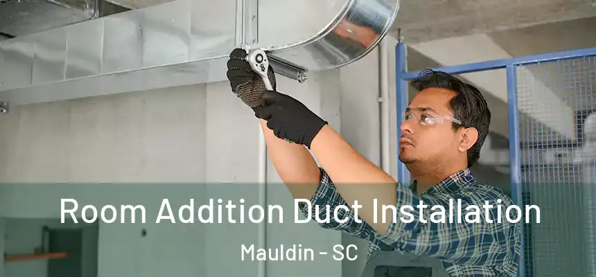  Room Addition Duct Installation Mauldin - SC