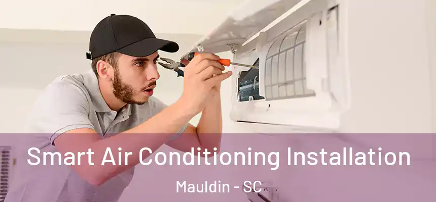  Smart Air Conditioning Installation Mauldin - SC